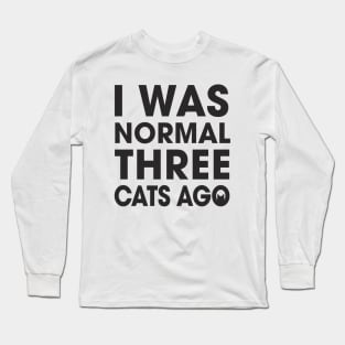 I was normal three cats ago Long Sleeve T-Shirt